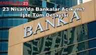23 Nisan’da Bankalar Açık mı? İşte Tüm Detaylar