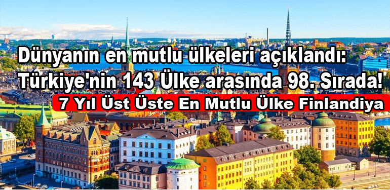 Dünyanın en mutlu ülkeleri açıklandı: Türkiye'nin 143 Ülke arasında 98. Sırada!
