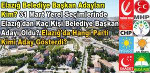 Elazığ Belediye Başkan Adayları Kim? 31 Mart Yerel Seçimlerinde Elazığ'dan Kaç Kişi Belediye Başkan Adayı Oldu? Elazığ'da Hangi Parti Kimi Aday Gösterdi?