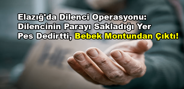 Elazığ'da Dilenci Operasyonu: Dilencinin Parayı Sakladığı Yer Pes Dedirtti, Bebek Montundan Çıktı!