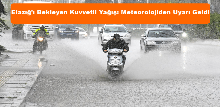 Elazığ'ı Bekleyen Kuvvetli Yağış: Meteorolojiden Uyarı Geldi!