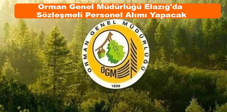Orman Genel Müdürlüğü Elazığ'da Sözleşmeli Personel Alımı Yapacak