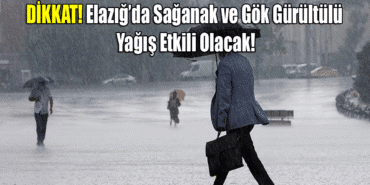 Elazığ’da Sağanak ve Gök Gürültülü Yağış Etkili Olacak!