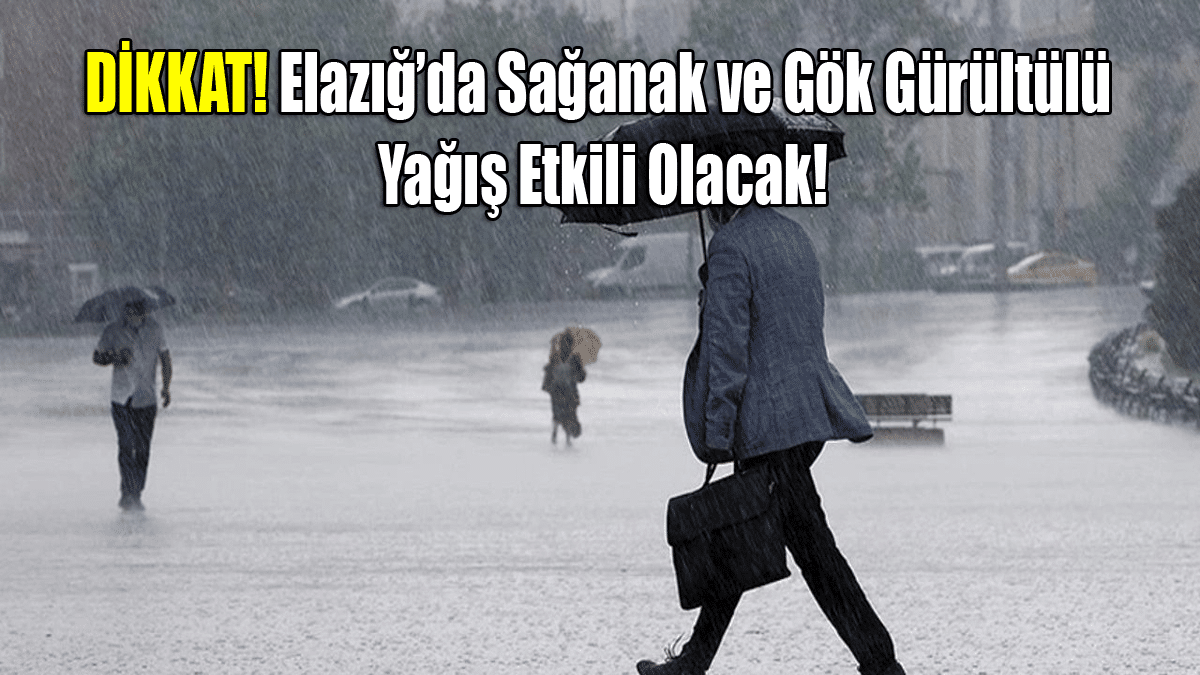 Elazığ’da Sağanak ve Gök Gürültülü Yağış Etkili Olacak!