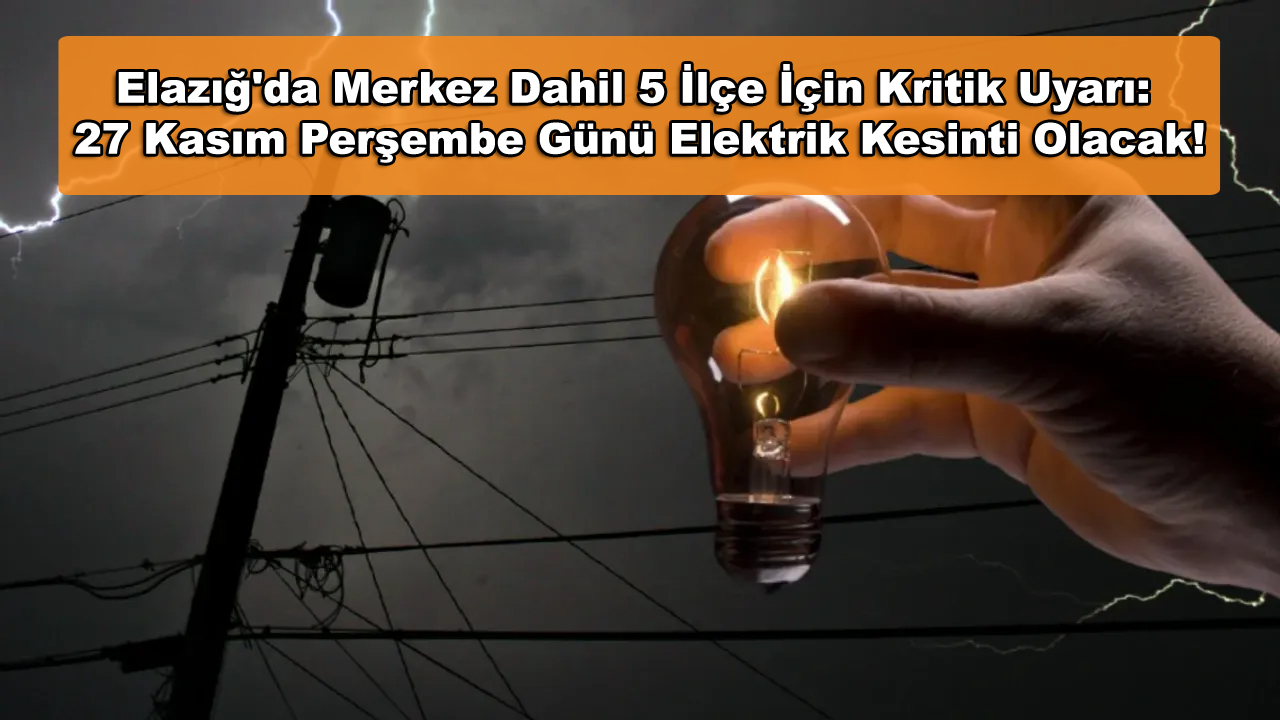 Elazığ'da Merkez Dahil 5 İlçe İçin Kritik Uyarı! 27 Kasım Perşembe Günü Elektrik Kesinti Olacak!