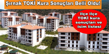 Şırnak TOKİ Kura Sonuçları Belli Oldu! İşte ilçe ilçe TOKİ kura sonuçları ve isim listesi