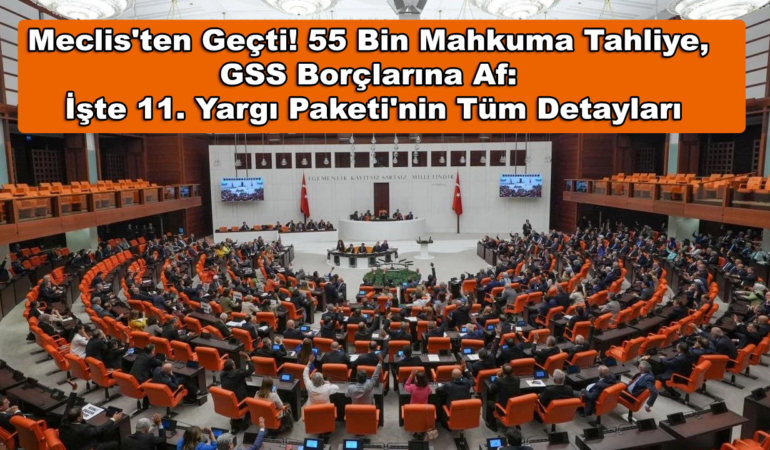 Meclis'ten Geçti! 55 Bin Mahkuma Tahliye, GSS Borçlarına Af: İşte 11. Yargı Paketi'nin Tüm Detayları