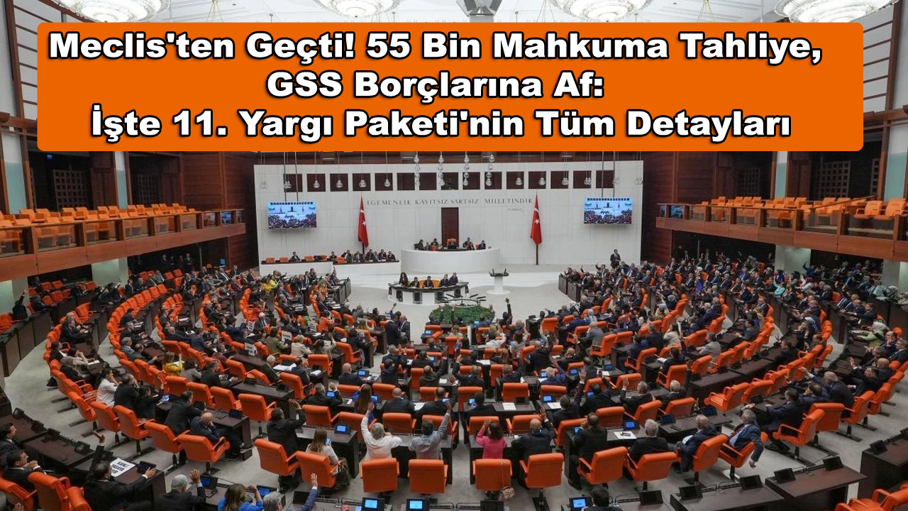 Meclis'ten Geçti! 55 Bin Mahkuma Tahliye, GSS Borçlarına Af: İşte 11. Yargı Paketi'nin Tüm Detayları