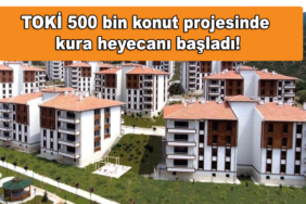 TOKİ 500 bin konut projesinde kura heyecanı başladı: Adıyaman Başladı, sıradaki İstanbul mu?