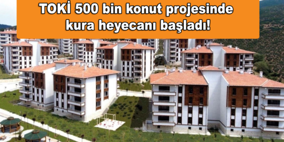 TOKİ 500 bin konut projesinde kura heyecanı başladı: Adıyaman Başladı, sıradaki İstanbul mu?