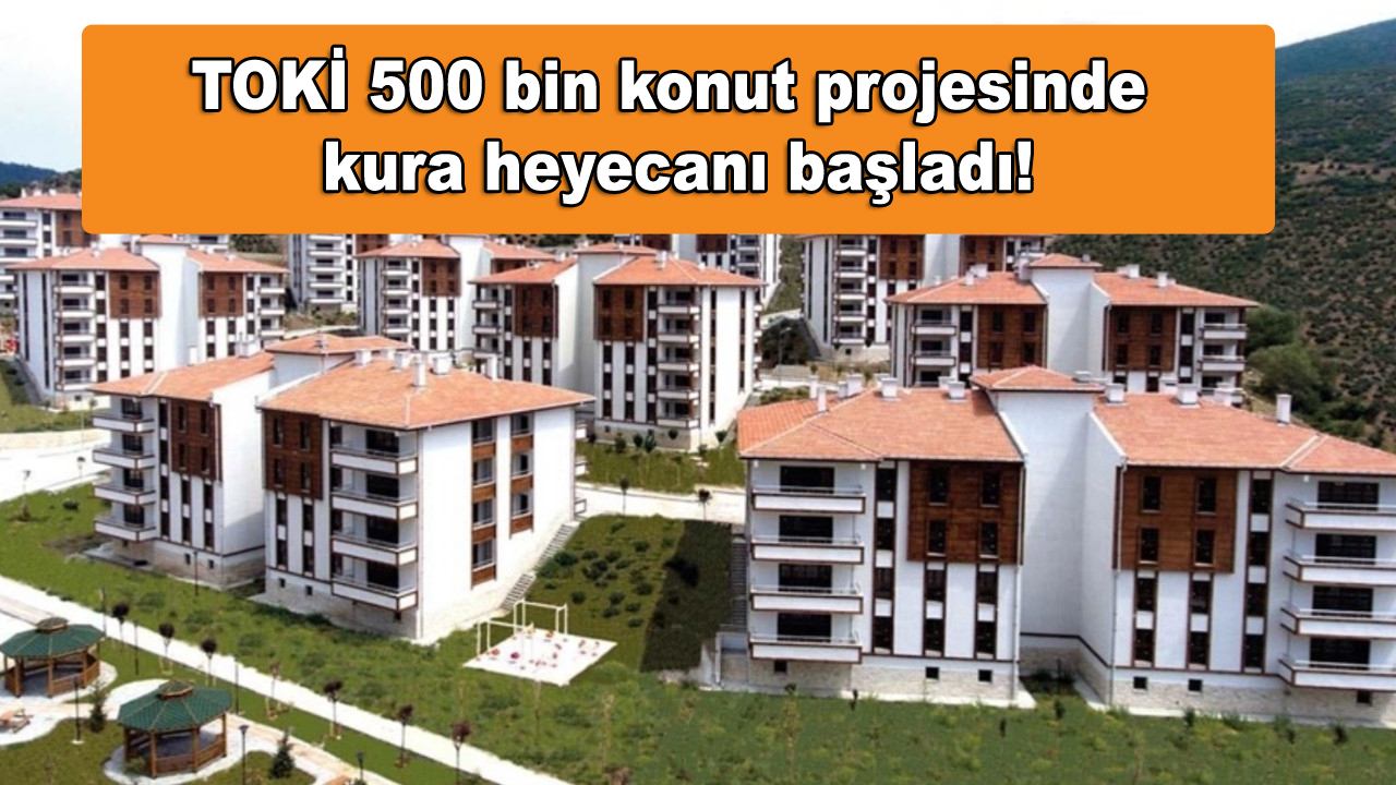 TOKİ 500 bin konut projesinde kura heyecanı başladı: Adıyaman Başladı, sıradaki İstanbul mu?