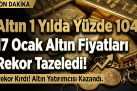 Altın 1 Yılda Yüzde 104 Arttı! 17 Ocak Altın Fiyatları Rekor Tazeledi!