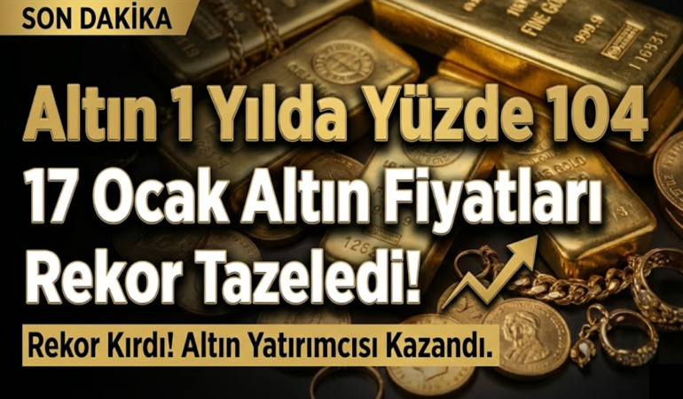 Altın 1 Yılda Yüzde 104 Arttı! 17 Ocak Altın Fiyatları Rekor Tazeledi!