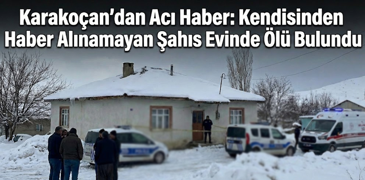 Elazığ Karakoçan’dan Acı Haber: Kendisinden Haber Alınamayan Şahıs Evinde Ölü Bulundu