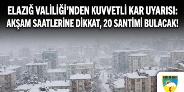 Elazığ Valiliği’nden "Kuvvetli Kar" Uyarısı: Akşam Saatlerine Dikkat, 20 Santimi Bulacak!