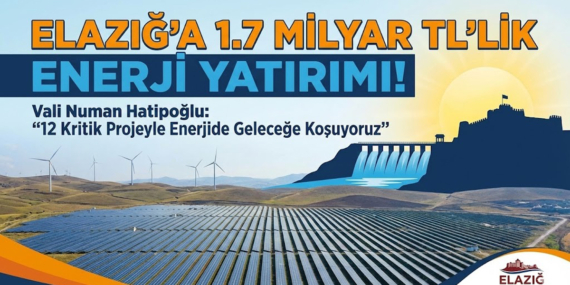 Elazığ’a 1.7 Milyar TL’lik Enerji Yatırımı: Elazığ Valisi Numan Hatipoğlu 12 Kritik Projeyi Duyurdu!