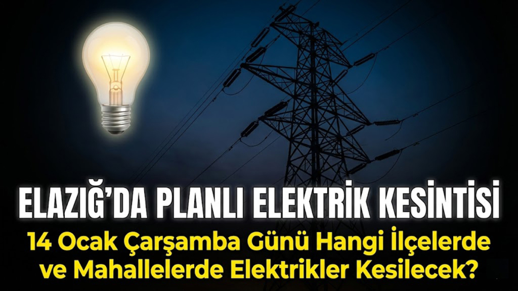 Elazığ'da 14 Ocak Çarşamba Günü Hangi İlçelerde ve Mahallelerde Elektrikler Kesilecek?