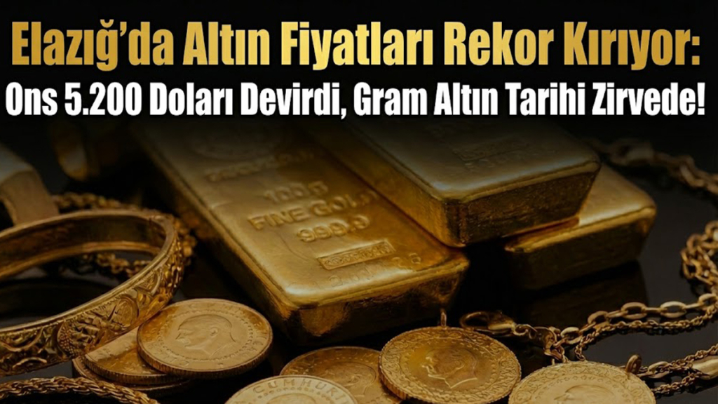 Elazığ’da Altın Fiyatları Rekor Kırıyor: Ons 5.200 Doları Devirdi, Gram Altın Tarihi Zirvede!