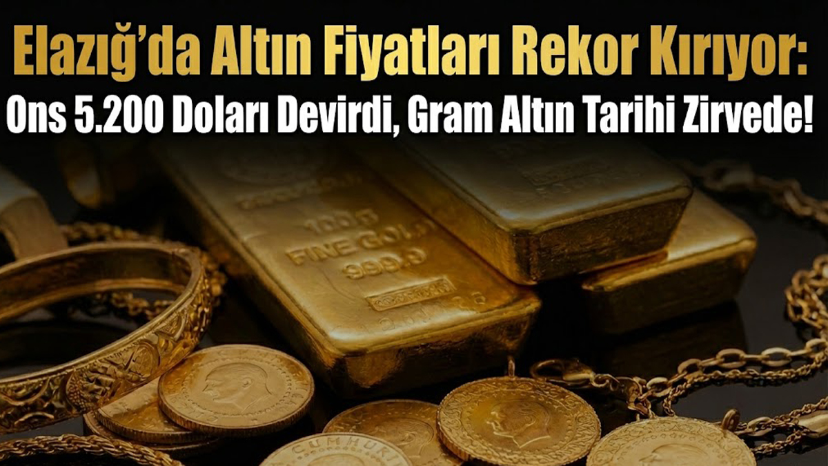 Elazığ’da Altın Fiyatları Rekor Kırıyor: Ons 5.200 Doları Devirdi, Gram Altın Tarihi Zirvede!