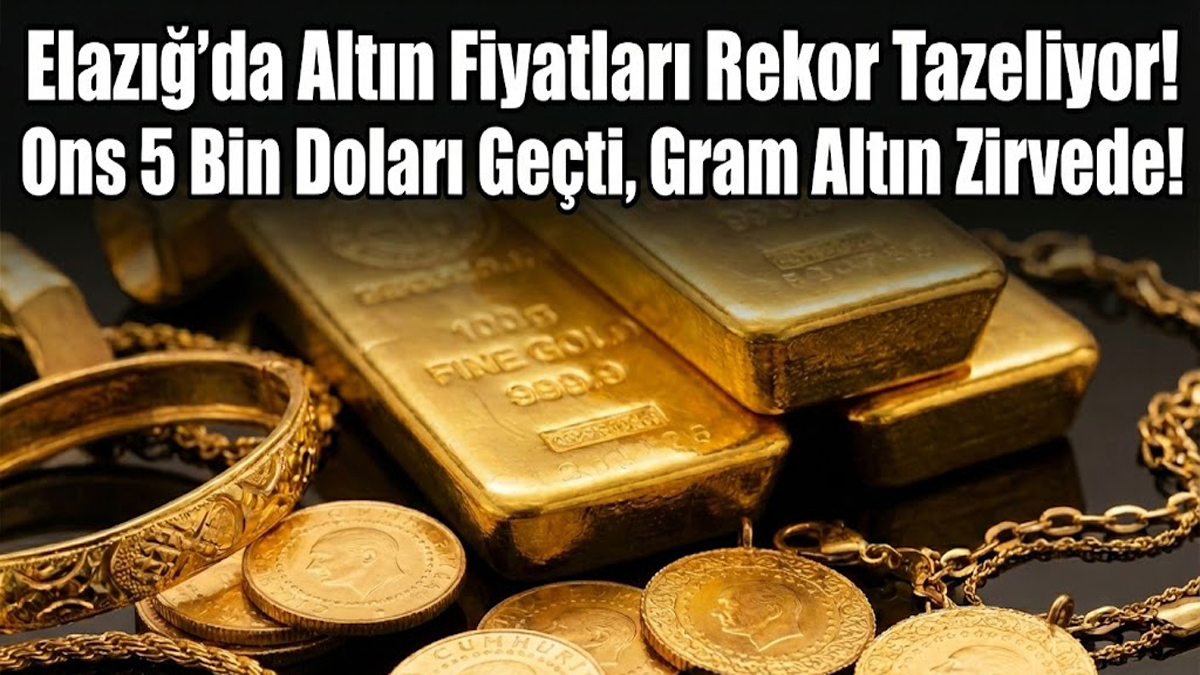 Elazığ’da Altın Fiyatları Rekor Tazeliyor! Ons 5 Bin Doları Geçti, Gram Altın Zirvede!