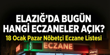 Elazığ’da Bugün Hangi Eczaneler Açık? 18 Ocak Pazar Nöbetçi Eczane Listesi