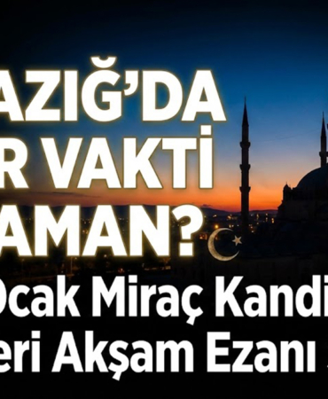 Elazığ'da İftar Vakti Ne Zaman? İşte 15 Ocak Miraç Kandili Elazığ ve İlçeleri Akşam Ezanı Saatleri