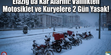 Elazığ’da Kar Alarmı: Valilikten Motosiklet ve Kuryelere 2 Gün Yasak!