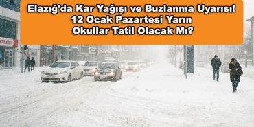 Elazığ'da Kar Yağışı ve Buzlanma Uyarısı! 12 Ocak Pazartesi Yarın Okullar Tatil Olacak Mı?