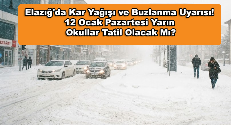 Elazığ'da Kar Yağışı ve Buzlanma Uyarısı! 12 Ocak Pazartesi Yarın Okullar Tatil Olacak Mı?