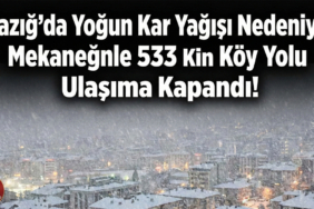 Elazığ’da Yoğun Kar Yağışı Nedeniyle 533 Köy Yolu Ulaşıma Kapandı!