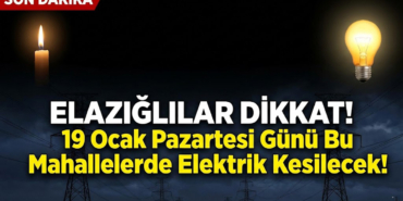 Elazığlılar Dikkat! 19 Ocak Pazartesi Günü Bu Mahallelerde Elektrik Kesilecek!