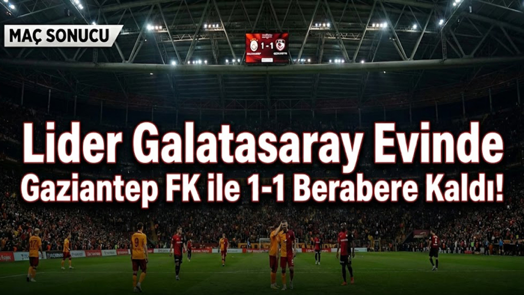 Lider Galatasaray Evinde Gaziantep FK ile 1-1 Berabere Kaldı!