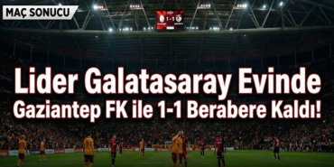 Lider Galatasaray Evinde Gaziantep FK ile 1-1 Berabere Kaldı!