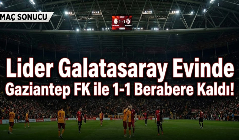 Lider Galatasaray Evinde Gaziantep FK ile 1-1 Berabere Kaldı!