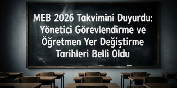MEB 2026 Takvimini Duyurdu: Yönetici Görevlendirme ve Öğretmen Yer Değiştirme Tarihleri Belli Oldu!