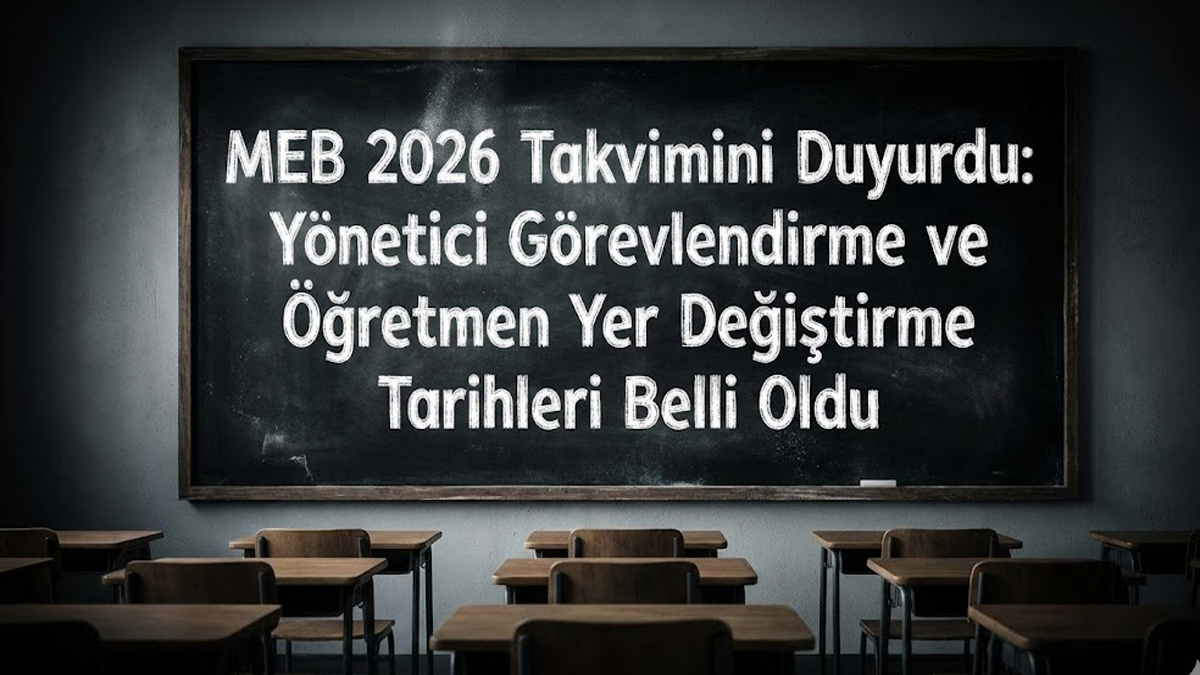 MEB 2026 Takvimini Duyurdu: Yönetici Görevlendirme ve Öğretmen Yer Değiştirme Tarihleri Belli Oldu!