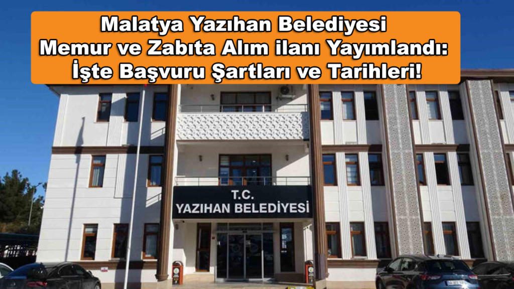 Malatya Yazıhan Belediyesi Memur ve Zabıta Alım ilanı Yayımlandı: İşte Başvuru Şartları ve Tarihleri!