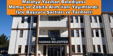 Malatya Yazıhan Belediyesi Memur ve Zabıta Alım ilanı Yayımlandı: İşte Başvuru Şartları ve Tarihleri!