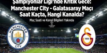 Şampiyonlar Ligi'nde Kritik Gece: Manchester City - Galatasaray Maçı Saat Kaçta, Hangi Kanalda?