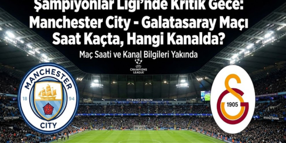 Şampiyonlar Ligi'nde Kritik Gece: Manchester City - Galatasaray Maçı Saat Kaçta, Hangi Kanalda?