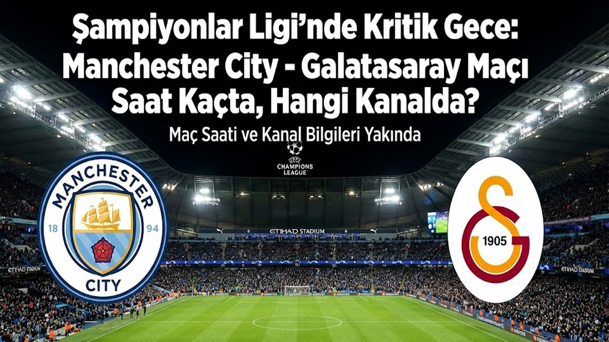 Şampiyonlar Ligi'nde Kritik Gece: Manchester City - Galatasaray Maçı Saat Kaçta, Hangi Kanalda?