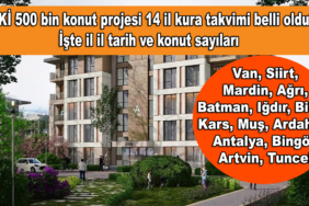 TOKİ 500 bin konut projesi 14 il kura takvimi belli oldu! İşte il il tarih ve konut sayıları