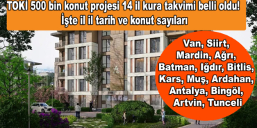 TOKİ 500 bin konut projesi 14 il kura takvimi belli oldu! İşte il il tarih ve konut sayıları