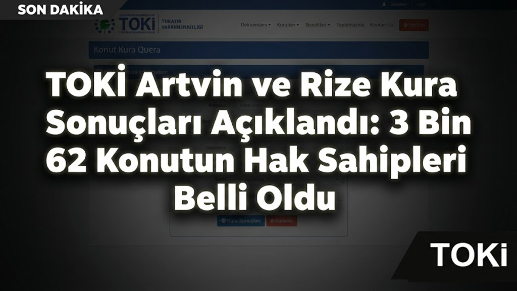 TOKİ Artvin ve Rize Kura Sonuçları Açıklandı: 3 Bin 62 Konutun Hak Sahipleri Belli Oldu!