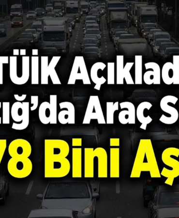 TÜİK Açıkladı: Elazığ'da Araç Sayısı 178 Bini Aştı!