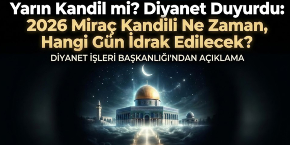 Yarın Kandil mi? Diyanet Duyurdu: 2026 Miraç Kandili Ne Zaman, Hangi Gün İdrak Edilecek?