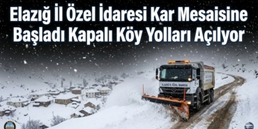 Elazığ İl Özel İdaresi Kar Mesaisine Başladı Kapalı Köy Yolları Açılıyor