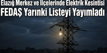 Elazığ Merkez ve İlçelerinde Elektrik Kesintisi FEDAŞ Yarınki Listeyi Yayımladı