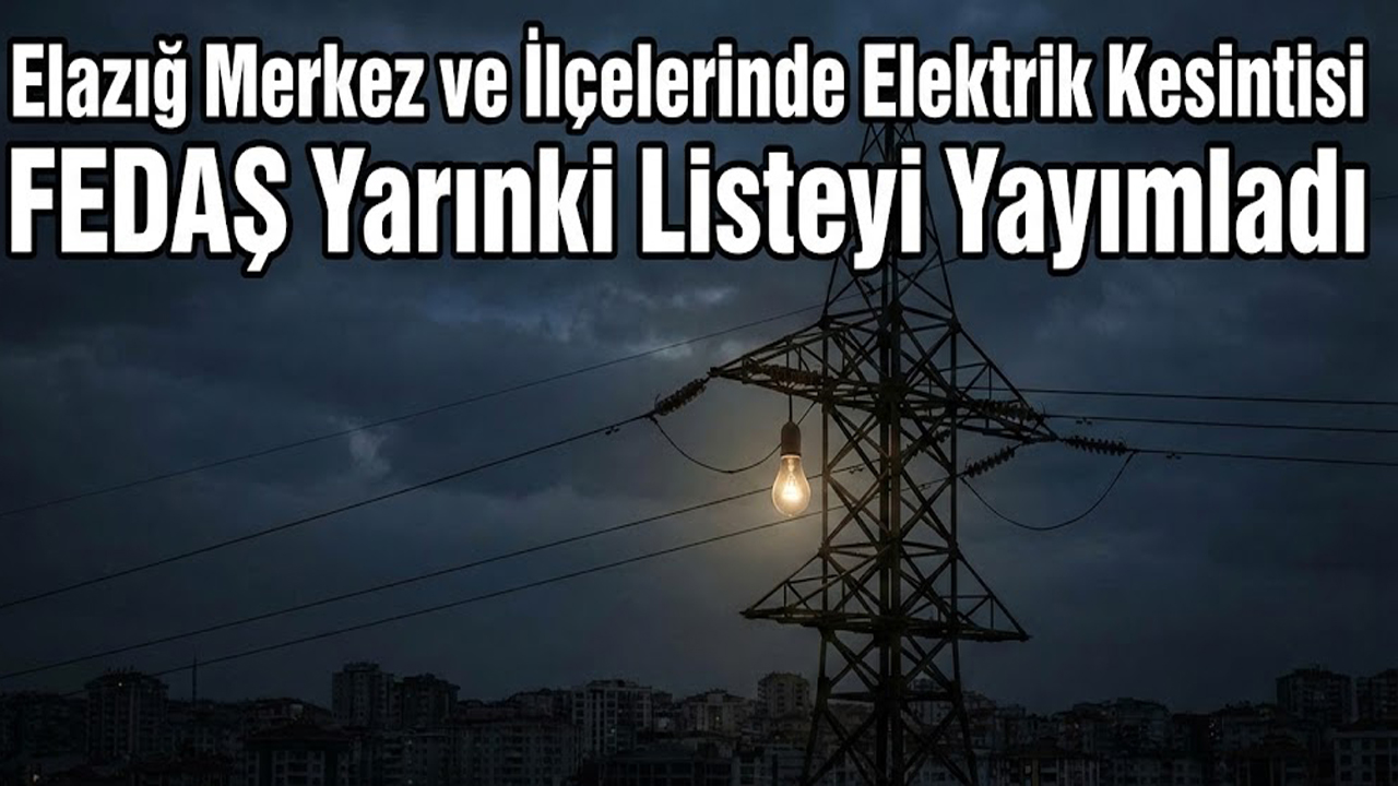 Elazığ Merkez ve İlçelerinde Elektrik Kesintisi FEDAŞ Yarınki Listeyi Yayımladı 5 Elazığ Merkez ve İlçelerinde Elektrik Kesintisi FEDAŞ Yarınki Listeyi Yayımladı