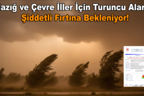 Elazığ ve Çevre İller İçin Turuncu Alarm: Şiddetli Fırtına Bekleniyor!